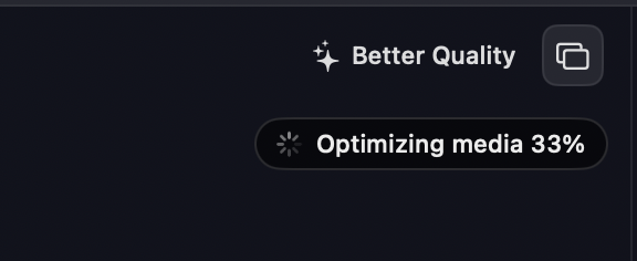 The 'Optimizing media 33%' progress pill at the top of the Video View, next to the Better Quality indicator